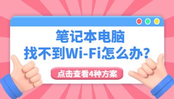 筆記本電腦找不到Wi-Fi怎么辦？4種解決方法一次搞定！.jpg