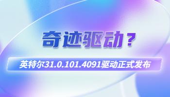 英特爾“奇跡驅(qū)動(dòng)”31.0.101.4091驅(qū)動(dòng)正式發(fā)布！.jpg