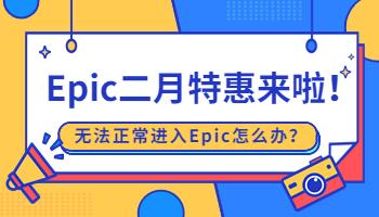 Epic二月特惠來(lái)啦！無(wú)法正常進(jìn)入Epic怎么辦？.jpg