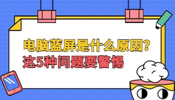 電腦出現(xiàn)藍(lán)屏是什么原因？這5種問(wèn)題要警惕.jpg
