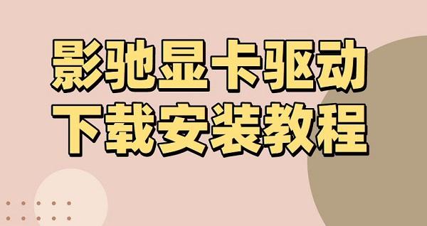 影馳顯卡驅(qū)動怎么安裝？影馳顯卡驅(qū)動下載安裝介紹