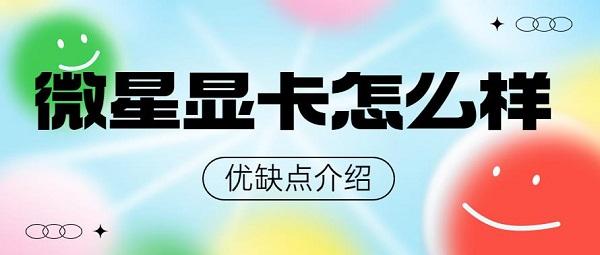 微星顯卡怎么樣 微星顯卡優(yōu)缺點介紹