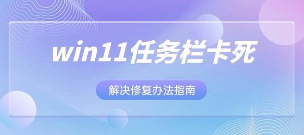 win11任務欄卡死解決修復辦法指南