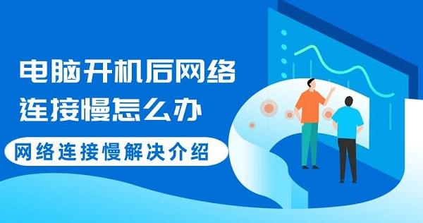 電腦開(kāi)機(jī)后網(wǎng)絡(luò)連接慢怎么辦 網(wǎng)絡(luò)連接慢解決介紹