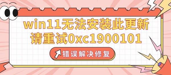 win11無(wú)法安裝此更新，請(qǐng)重試0xc1900101錯(cuò)誤解決修復(fù)