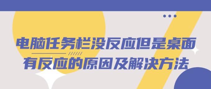 電腦任務(wù)欄沒(méi)反應(yīng)但是桌面有反應(yīng)的原因