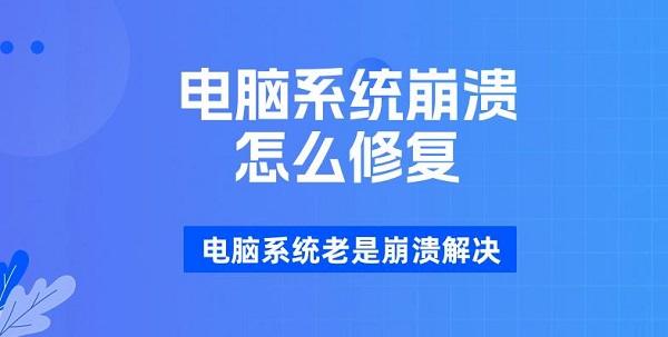 電腦系統(tǒng)崩潰怎么修復 電腦系統(tǒng)老是崩潰解決
