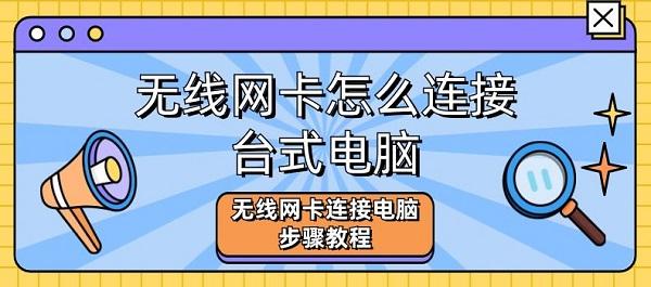 無(wú)線(xiàn)網(wǎng)卡怎么連接臺(tái)式電腦 無(wú)線(xiàn)網(wǎng)卡連接電腦步驟教程