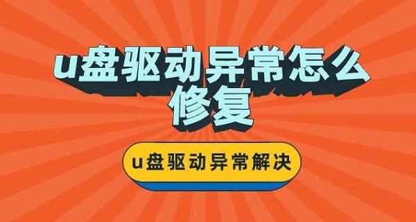 u盤驅(qū)動異常怎么修復(fù) u盤驅(qū)動異常解決辦法介紹