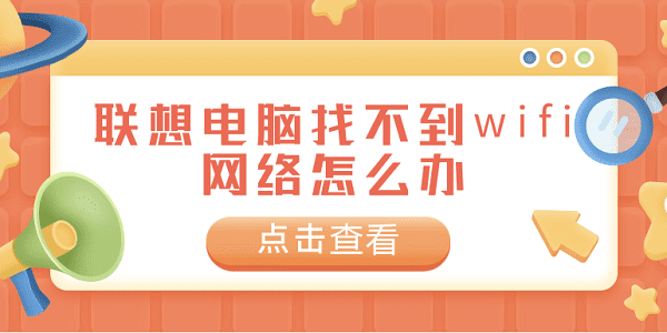 聯(lián)想電腦找不到wifi網(wǎng)絡怎么辦 常見的聯(lián)想電腦找不到wifi網(wǎng)絡解決方案