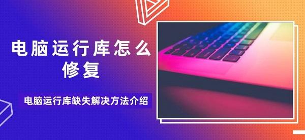 電腦運行庫怎么修復(fù) 電腦運行庫缺失解決方法介紹