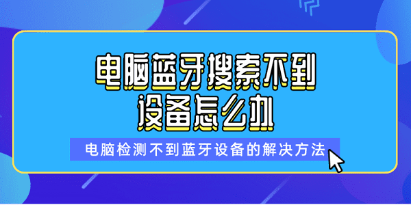電腦藍牙搜索不到設備怎么辦 電腦檢測不到藍牙設備的解決方法