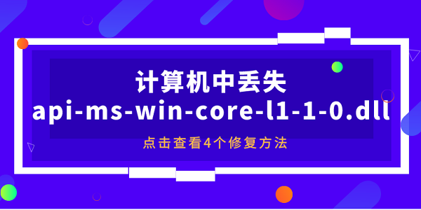 計(jì)算機(jī)中丟失api-ms-win-core-l1-1-0.dll怎么解決？4個(gè)修復(fù)方法