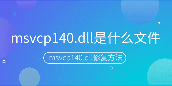 msvcp140.dll是什么文件？msvcp140.dll丟失的修復(fù)方法