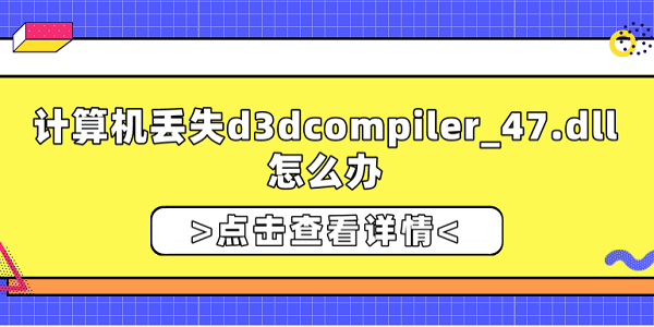 計(jì)算機(jī)丟失d3dcompiler_47.dll怎么辦？修復(fù)d3dcompiler_47.dll的方法