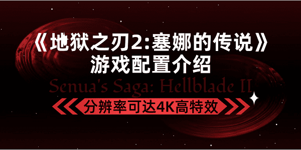 《地獄之刃2塞娜的傳說》游戲配置介紹，分辨率可達4K高特效
