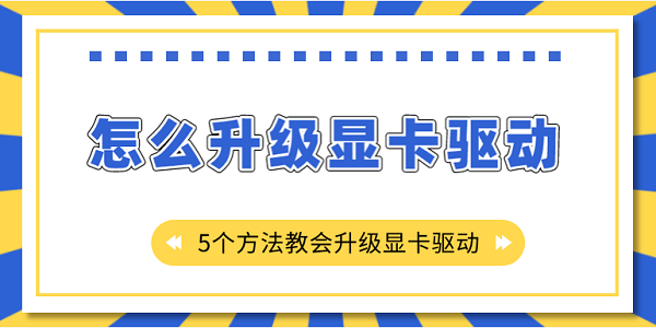 怎么升級(jí)顯卡驅(qū)動(dòng)？5個(gè)方法教會(huì)升級(jí)顯卡驅(qū)動(dòng)