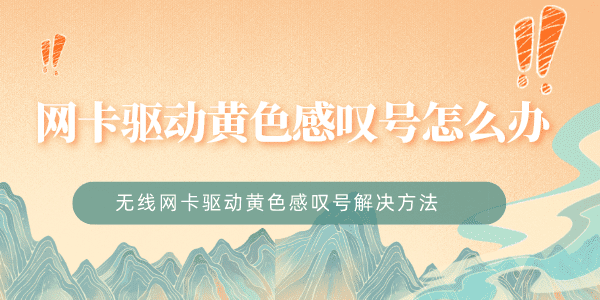 無線網卡驅動黃色感嘆號怎么辦 網卡驅動黃色感嘆號解決辦法
