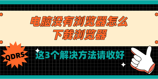 電腦沒有瀏覽器怎么下載瀏覽器 這3個(gè)解決方法請收好