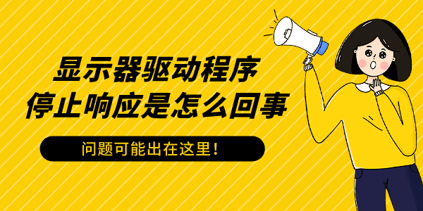 顯示器驅(qū)動(dòng)程序停止響應(yīng)是怎么回事 問(wèn)題可能出在這里！