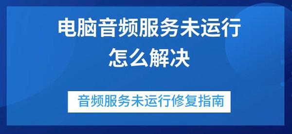 電腦音頻服務未運行怎么解決 音頻服務未運行修復指南