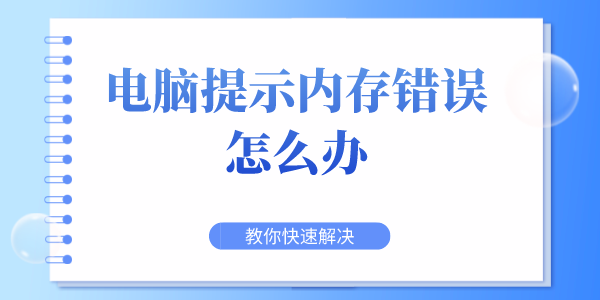 電腦提示內(nèi)存錯誤怎么辦 教你快速解決內(nèi)存出錯故障問題