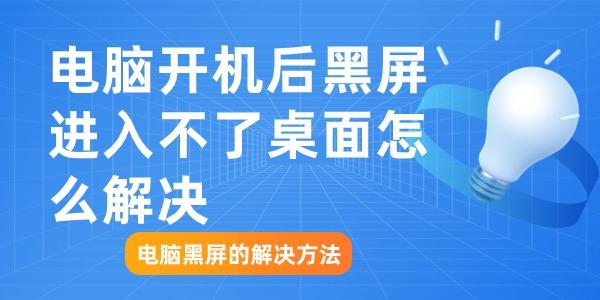 電腦開機后黑屏進入不了桌面怎么解決