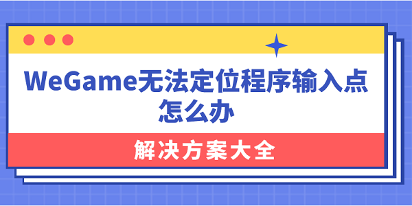 WeGame無(wú)法定位程序輸入點(diǎn)怎么辦？解決方案大全
