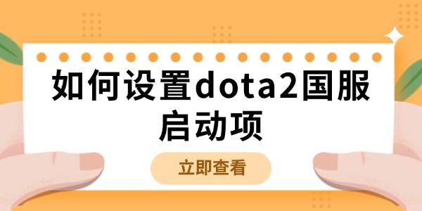 如何設(shè)置dota2國(guó)服啟動(dòng)項(xiàng)