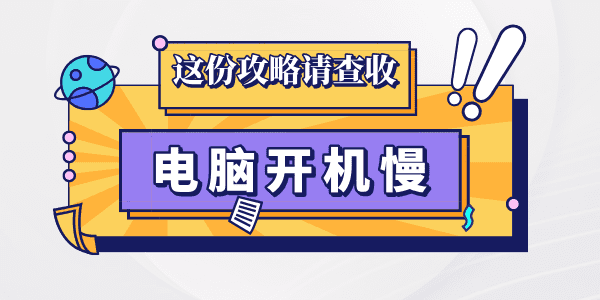 電腦開機慢系統啟動慢怎么辦 這份攻略請查收