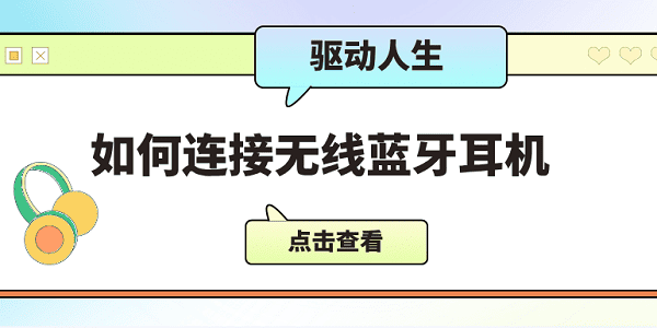 如何連接無線藍(lán)牙耳機(jī) 僅需5招教會連接