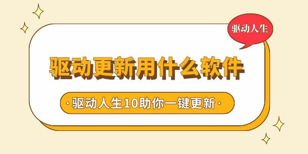 驅(qū)動更新用什么軟件 驅(qū)動人生10助你一鍵升級驅(qū)動，告別繁瑣