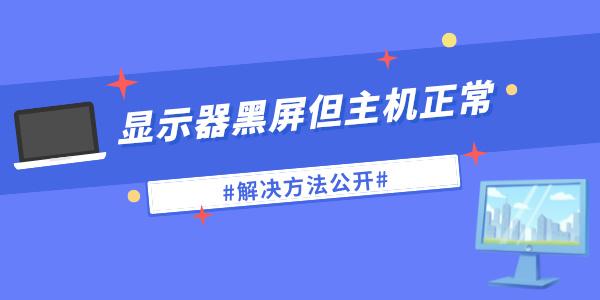 顯示器無(wú)信號(hào)黑屏但電腦一直在運(yùn)行怎么辦 解決方法公開(kāi)