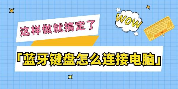 藍(lán)牙鍵盤(pán)怎么連接電腦 這樣做就搞定了