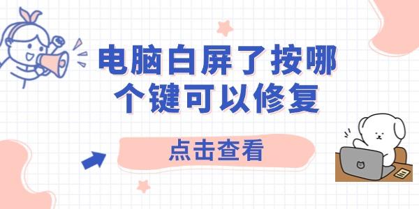 電腦白屏了按哪個鍵可以修復(fù) 電腦白屏的解決方法
