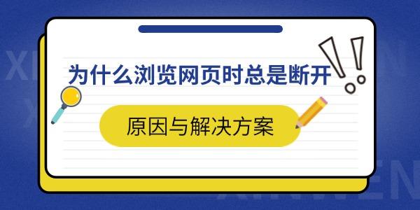 為什么瀏覽網(wǎng)頁時(shí)總是斷開 原因與解決方案