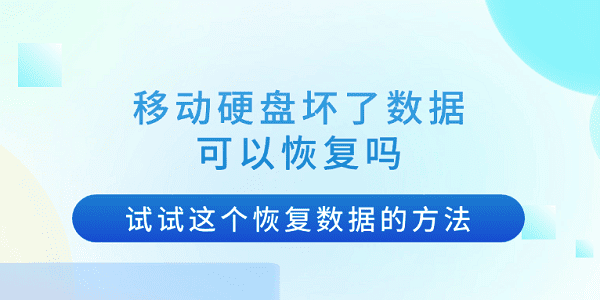 移動硬盤壞了數據可以恢復嗎？試試這個恢復數據的方法
