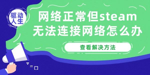 網(wǎng)絡正常但steam無法連接網(wǎng)絡怎么辦
