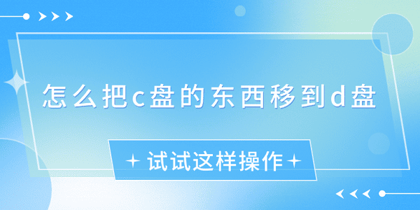 怎么把c盤的東西移到d盤？試試這樣操作