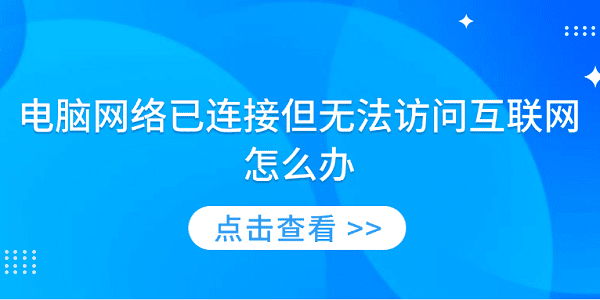 電腦網(wǎng)絡(luò)已連接但無(wú)法訪問(wèn)互聯(lián)網(wǎng)怎么辦 5大方法快速解決