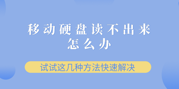 移動硬盤讀不出來怎么辦？試試這幾種方法快速解決