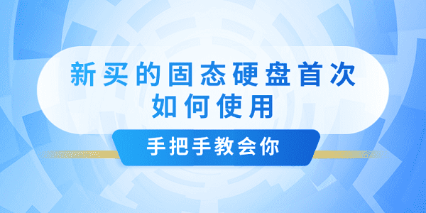 新買的固態(tài)硬盤首次如何使用？手把手教會(huì)你