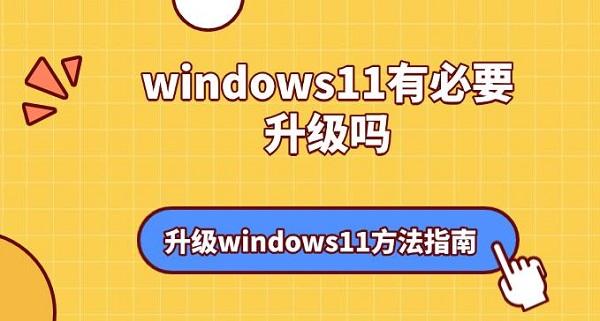 windows11有必要升級(jí)嗎？升級(jí)windows11方法指南