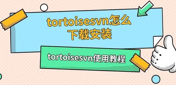 tortoisesvn怎么下載安裝，tortoisesvn使用教程