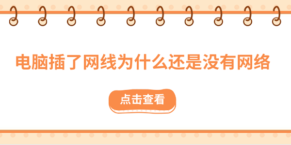 電腦插了網(wǎng)線為什么還是沒有網(wǎng)絡(luò)？原因可能是這些