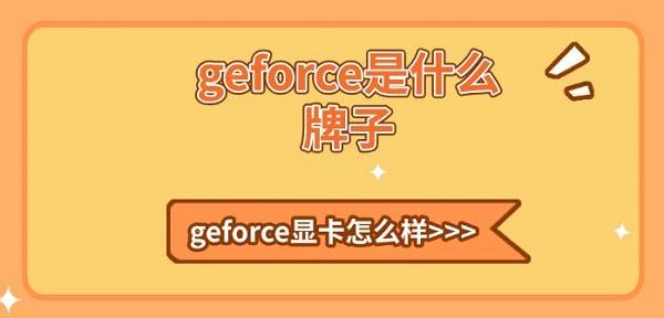 geforce是什么牌子，geforce顯卡怎么樣詳細介紹