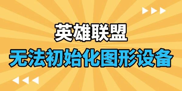 英雄聯(lián)盟無法初始化圖形設(shè)備怎么辦