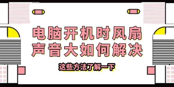電腦開機時風(fēng)扇聲音大如何解決