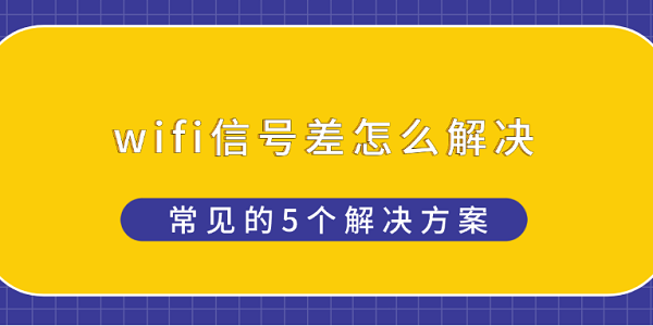 wifi信號(hào)差怎么解決 常見的5個(gè)解決方案