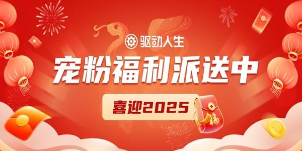 喜迎2025，驅(qū)動(dòng)人生寵粉福利派送中~